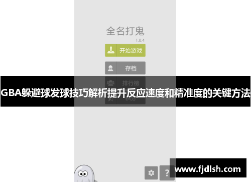 GBA躲避球发球技巧解析提升反应速度和精准度的关键方法
