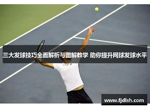 三大发球技巧全面解析与图解教学 助你提升网球发球水平