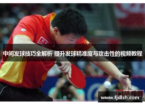 中间发球技巧全解析 提升发球精准度与攻击性的视频教程