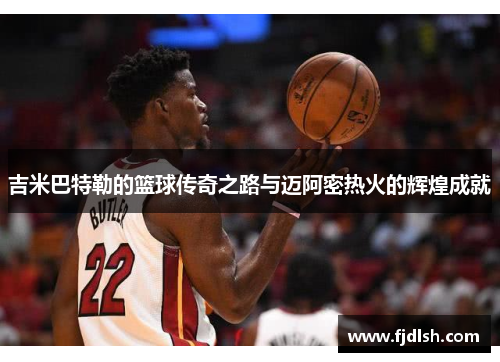 吉米巴特勒的篮球传奇之路与迈阿密热火的辉煌成就