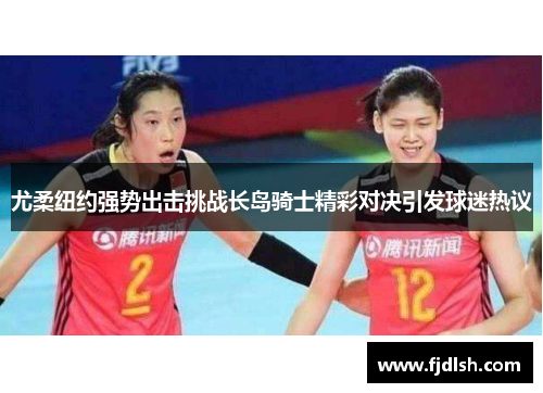 尤柔纽约强势出击挑战长岛骑士精彩对决引发球迷热议