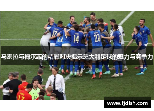 马泰拉与梅尔菲的精彩对决揭示意大利足球的魅力与竞争力