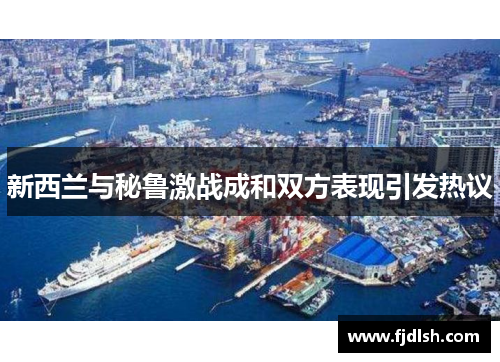 新西兰与秘鲁激战成和双方表现引发热议